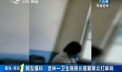 第1报道|网友爆料:365bet足球网开户_bat365在哪进_外勤365登录官网一卫生院院长疫期聚众打麻将